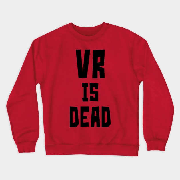 VR is Dead (Black) Crewneck Sweatshirt by StudioX27